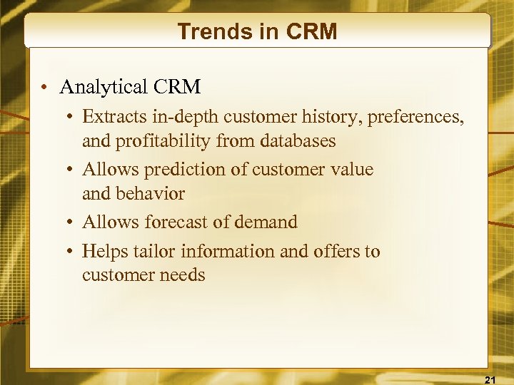 Trends in CRM • Analytical CRM • Extracts in-depth customer history, preferences, and profitability