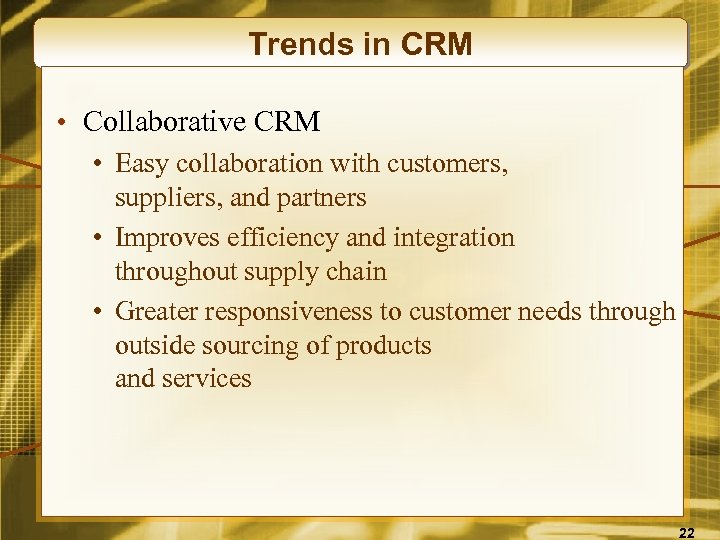 Trends in CRM • Collaborative CRM • Easy collaboration with customers, suppliers, and partners