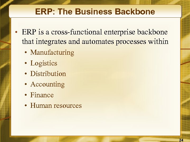 ERP: The Business Backbone • ERP is a cross-functional enterprise backbone that integrates and
