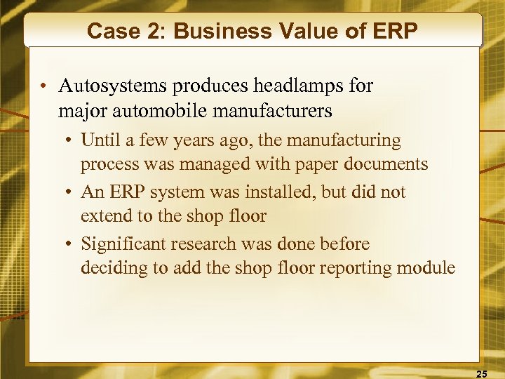 Case 2: Business Value of ERP • Autosystems produces headlamps for major automobile manufacturers