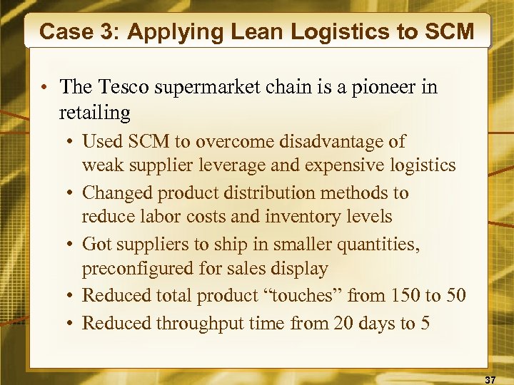 Case 3: Applying Lean Logistics to SCM • The Tesco supermarket chain is a