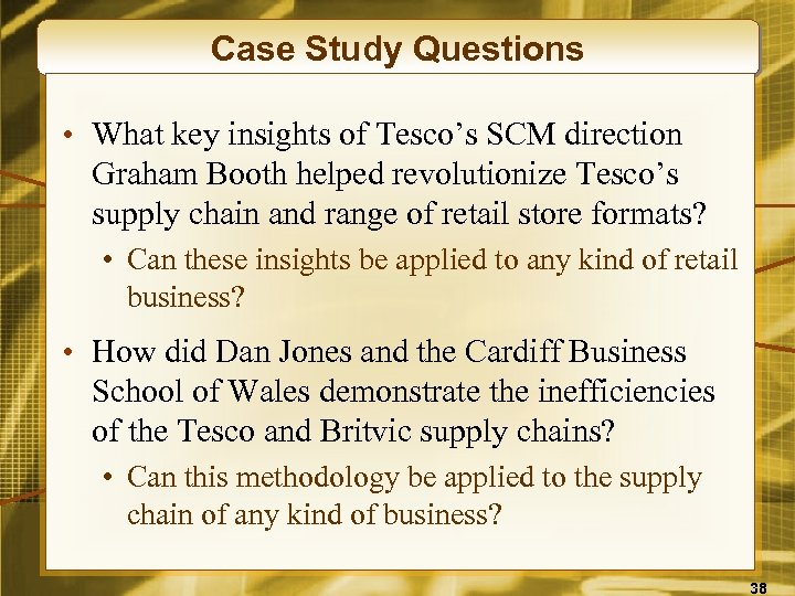 Case Study Questions • What key insights of Tesco’s SCM direction Graham Booth helped