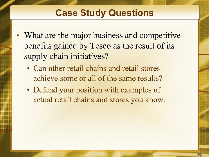 Case Study Questions • What are the major business and competitive benefits gained by