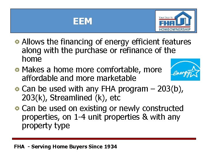 EEM Allows the financing of energy efficient features along with the purchase or refinance