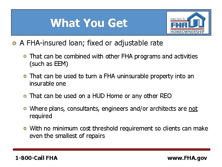 What You Get A FHA-insured loan; fixed or adjustable rate That can be combined