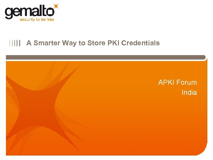 IIIII A Smarter Way to Store PKI Credentials APKI Forum India 