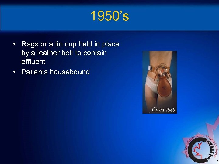 1950’s • Rags or a tin cup held in place by a leather belt