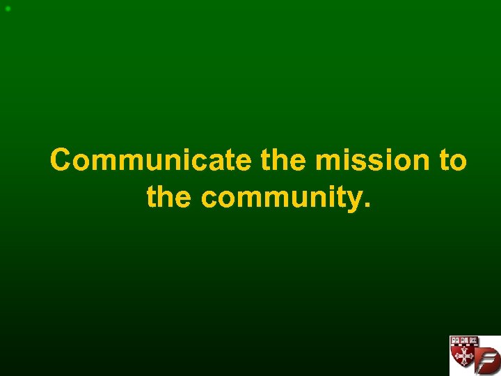 Communicate the mission to the community. 