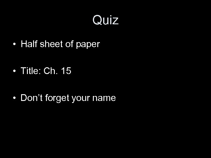Quiz • Half sheet of paper • Title: Ch. 15 • Don’t forget your