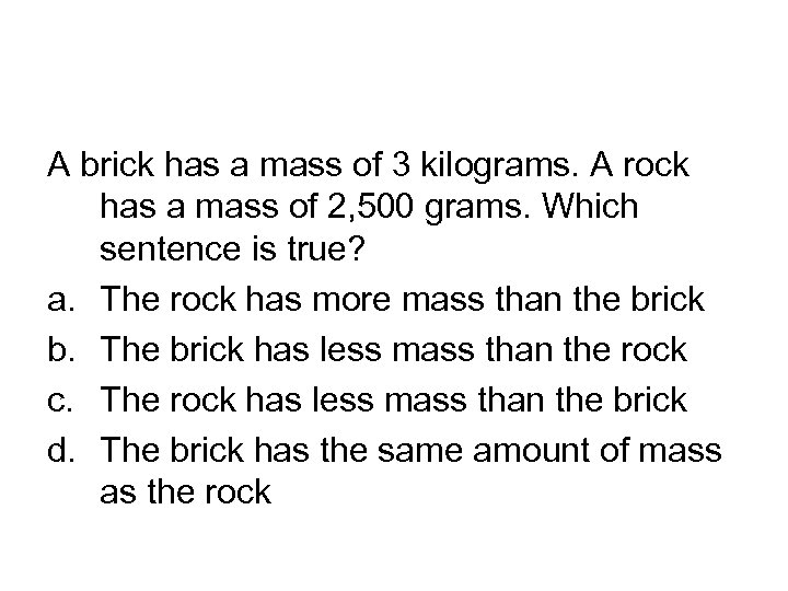 A brick has a mass of 3 kilograms. A rock has a mass of