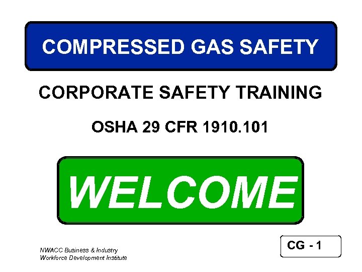 COMPRESSED GAS SAFETY CORPORATE SAFETY TRAINING OSHA 29 CFR 1910. 101 WELCOME NWACC Business