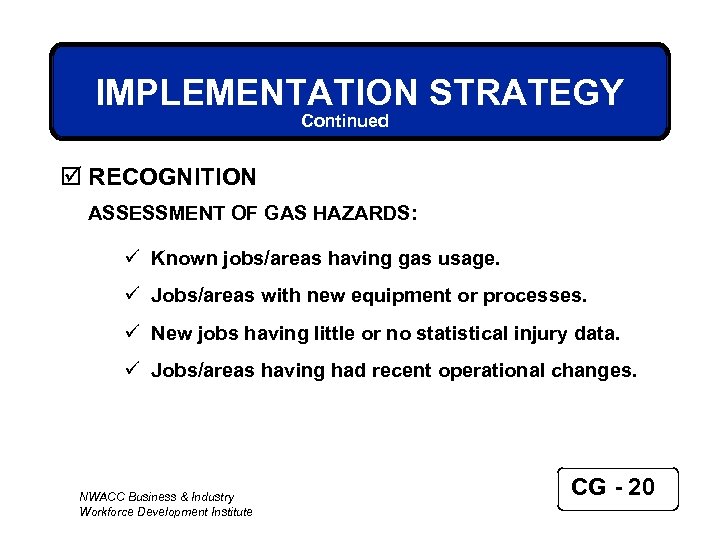 IMPLEMENTATION STRATEGY Continued þ RECOGNITION ASSESSMENT OF GAS HAZARDS: ü Known jobs/areas having gas