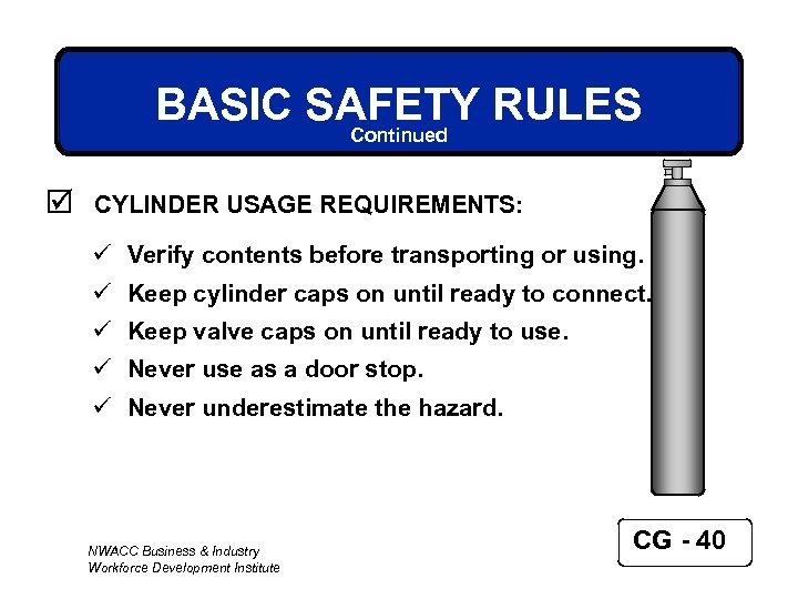 BASIC SAFETY RULES Continued þ CYLINDER USAGE REQUIREMENTS: ü Verify contents before transporting or