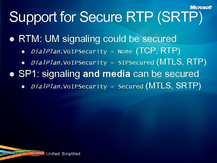 Support for Secure RTP (SRTP) RTM: UM signaling could be secured (TCP, RTP) SIPSecured