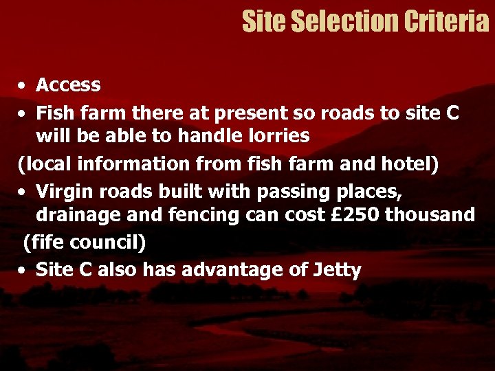 Site Selection Criteria • Access • Fish farm there at present so roads to