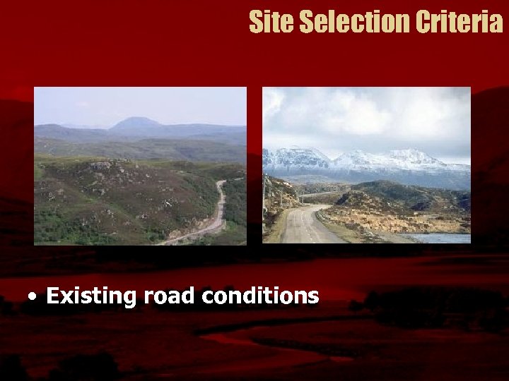 Site Selection Criteria • Existing road conditions 