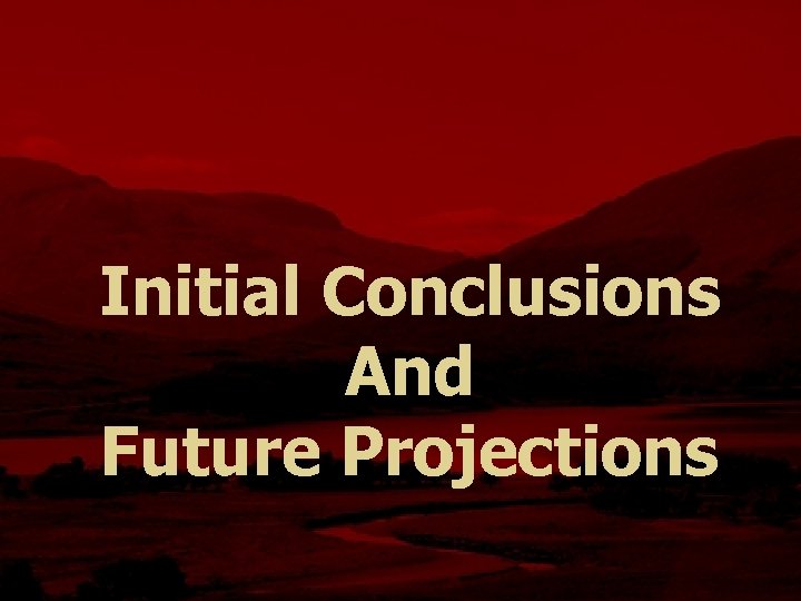 Initial Conclusions And Future Projections 