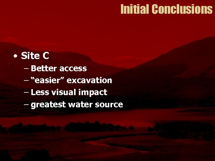 Initial Conclusions • Site C – Better access – “easier” excavation – Less visual