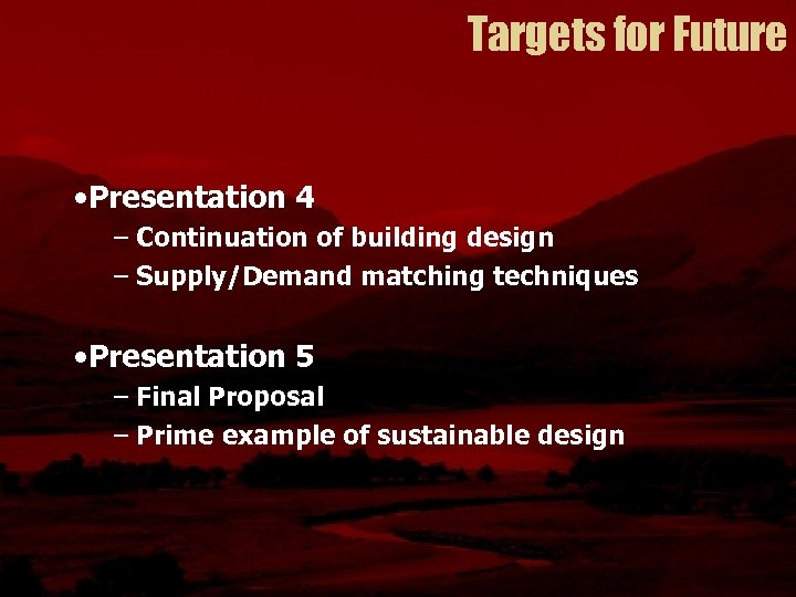 Targets for Future • Presentation 4 – Continuation of building design – Supply/Demand matching