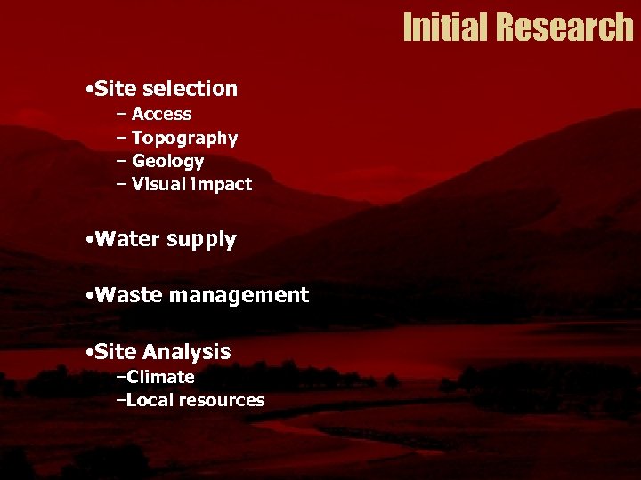 Initial Research • Site selection – Access – Topography – Geology – Visual impact