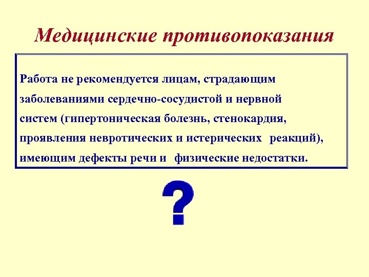 Медицинские противопоказания Работа не рекомендуется лицам, страдающим заболеваниями сердечно-сосудистой и нервной систем (гипертоническая болезнь,