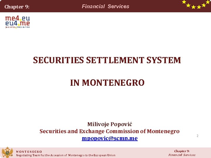 Chapter 9: Financial Services SECURITIES SETTLEMENT SYSTEM IN MONTENEGRO Milivoje Popović Securities and Exchange