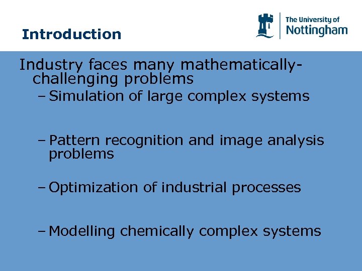 Introduction Industry faces many mathematicallychallenging problems – Simulation of large complex systems (e. g.