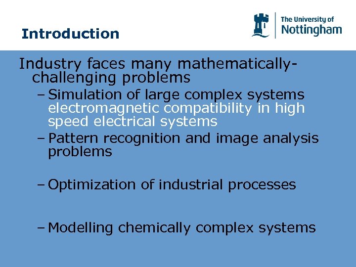 Introduction Industry faces many mathematicallychallenging problems – Simulation of large complex systems electromagnetic compatibility