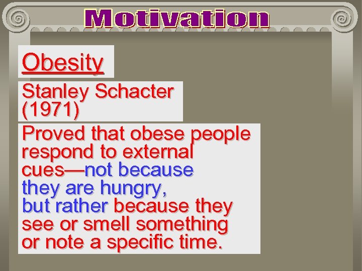 Obesity Stanley Schacter (1971) Proved that obese people respond to external cues—not because they