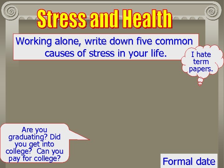 Working alone, write down five common causes of stress in your life. I hate