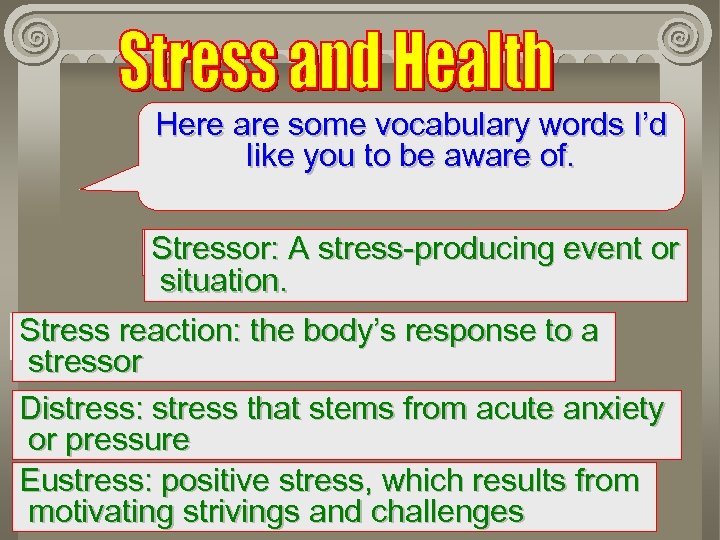 Here are some vocabulary words I’d like you to be aware of. Stressor: Stressor