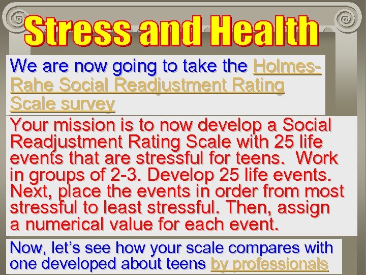 We are now going to take the Holmes. Rahe Social Readjustment Rating Scale survey