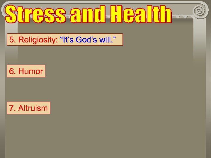 5. Religiosity: “It’s God’s will. ” 6. Humor 7. Altruism 
