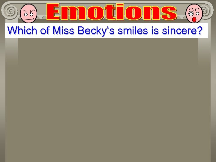 Which of Miss Becky’s smiles is sincere? 