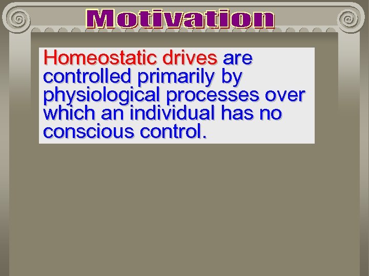 Homeostatic drives are controlled primarily by physiological processes over which an individual has no