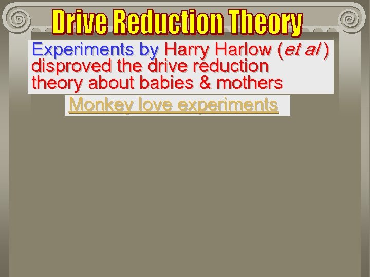 Experiments by Harry Harlow (et al ) disproved the drive reduction theory about babies