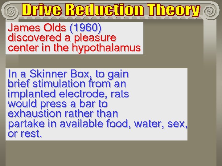 James Olds (1960) discovered a pleasure center in the hypothalamus In a Skinner Box,