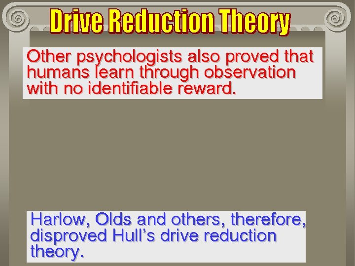 Other psychologists also proved that humans learn through observation with no identifiable reward. Harlow,