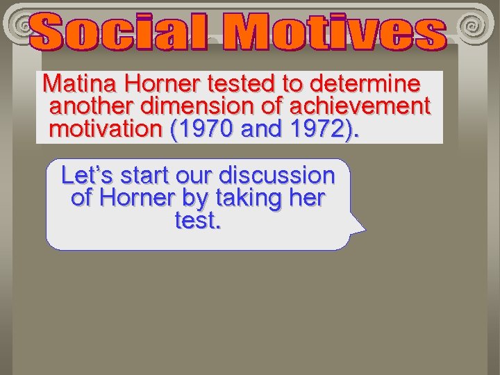 Matina Horner tested to determine another dimension of achievement motivation (1970 and 1972). Let’s