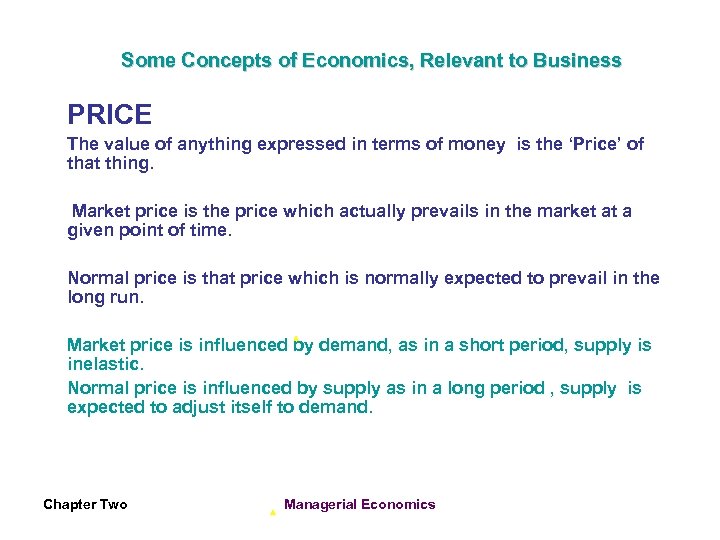 Some Concepts of Economics, Relevant to Business PRICE The value of anything expressed in