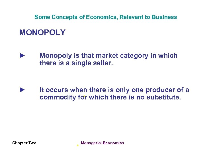 Some Concepts of Economics, Relevant to Business MONOPOLY ► Monopoly is that market category