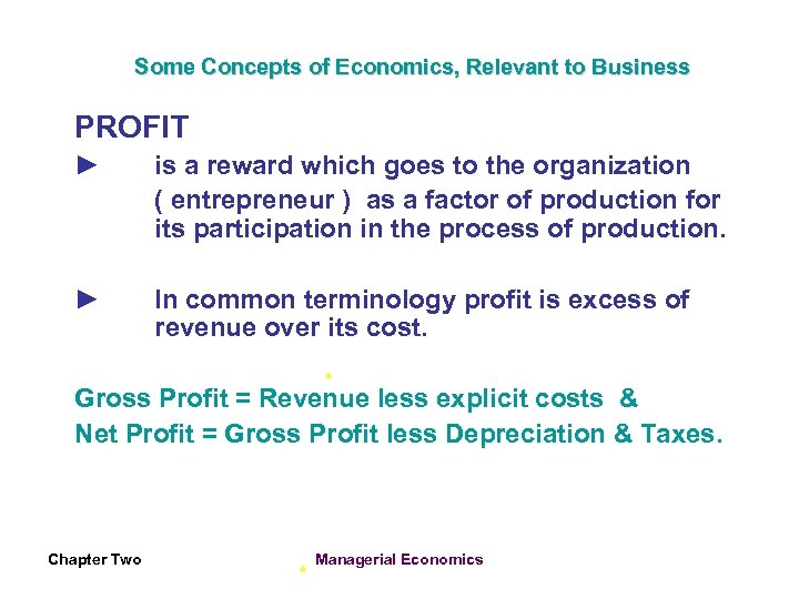 Some Concepts of Economics, Relevant to Business PROFIT ► is a reward which goes