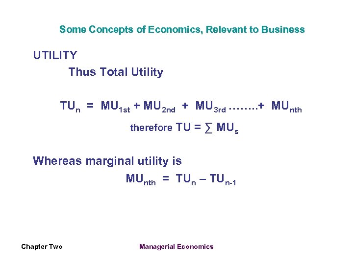 Some Concepts of Economics, Relevant to Business UTILITY Thus Total Utility TUn = MU