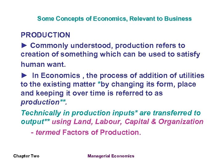 Some Concepts of Economics, Relevant to Business PRODUCTION ► Commonly understood, production refers to