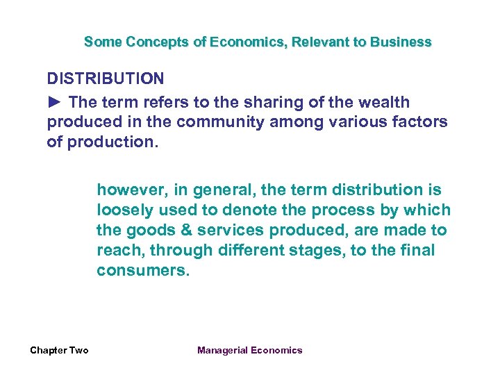 Some Concepts of Economics, Relevant to Business DISTRIBUTION ► The term refers to the