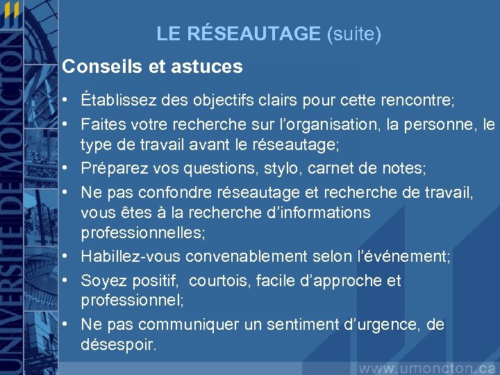 LE RÉSEAUTAGE (suite) Conseils et astuces • Établissez des objectifs clairs pour cette rencontre;