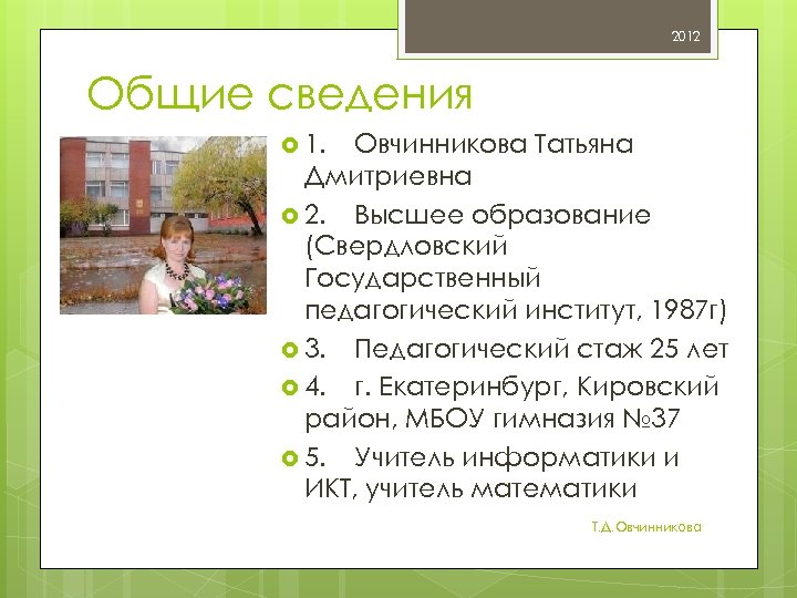 2012 Общие сведения 1. Овчинникова Татьяна Дмитриевна 2. Высшее образование (Свердловский Государственный педагогический институт,