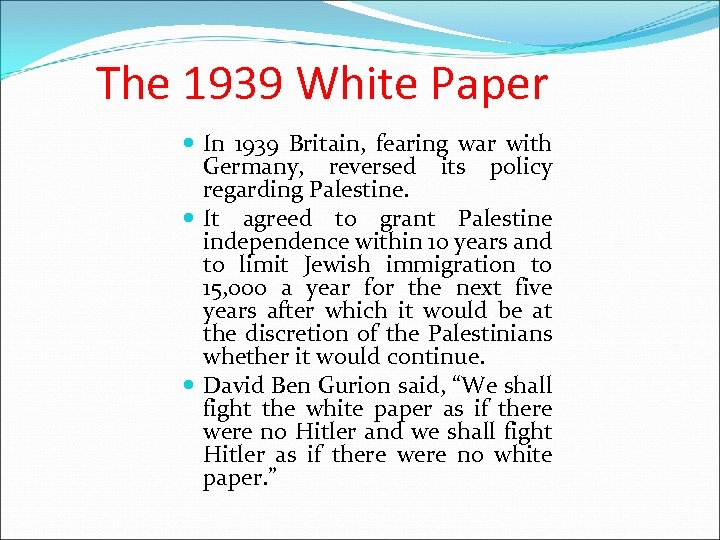 The 1939 White Paper In 1939 Britain, fearing war with Germany, reversed its policy