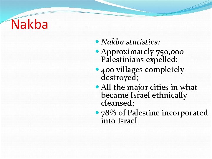 Nakba statistics: Approximately 750, 000 Palestinians expelled; 400 villages completely destroyed; All the major