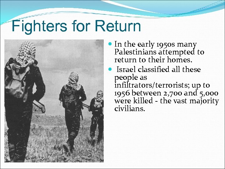 Fighters for Return In the early 1950 s many Palestinians attempted to return to